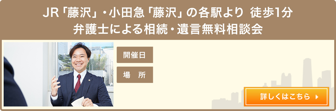 JR「藤沢」・小田急「藤沢」の各駅より徒歩1分弁護士による相続・遺言無料相談会